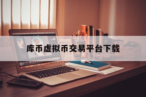 库币虚拟币交易平台下载(库币kucoin官网地址) 库币虚拟币交易平台下载(库币kucoin官网地址)
